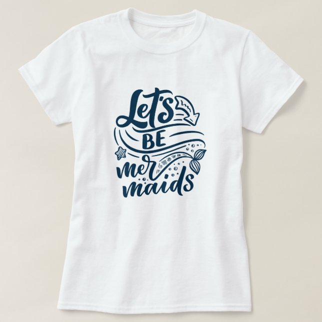 Lass's Be Mermaids T - Shirt (Design vorne)
