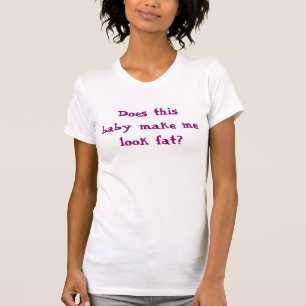 Lässt dieses Baby mich fett schauen? T-Shirt
