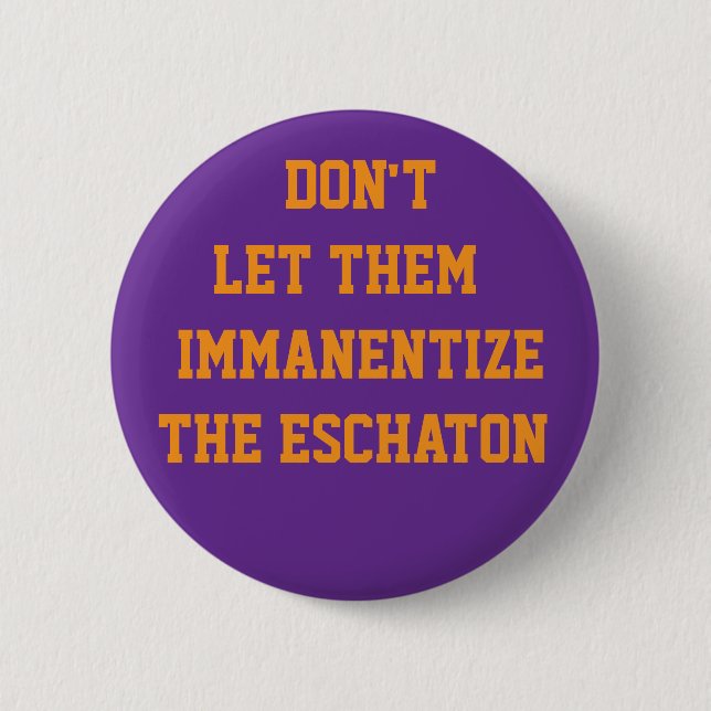 LASST SIE NICHT DAS ESCHATON IMMANENTISIEREN BUTTON (Vorderseite)