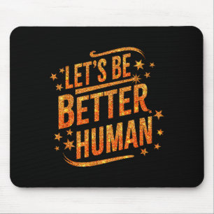 Lasst uns bessere Menschen sein Motivierende trend Mousepad