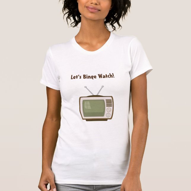 Lasst uns Binge fernsehen T-Shirt (Vorderseite)