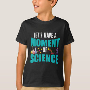 Lasst uns einen Moment der Wissenschaft haben T-Shirt