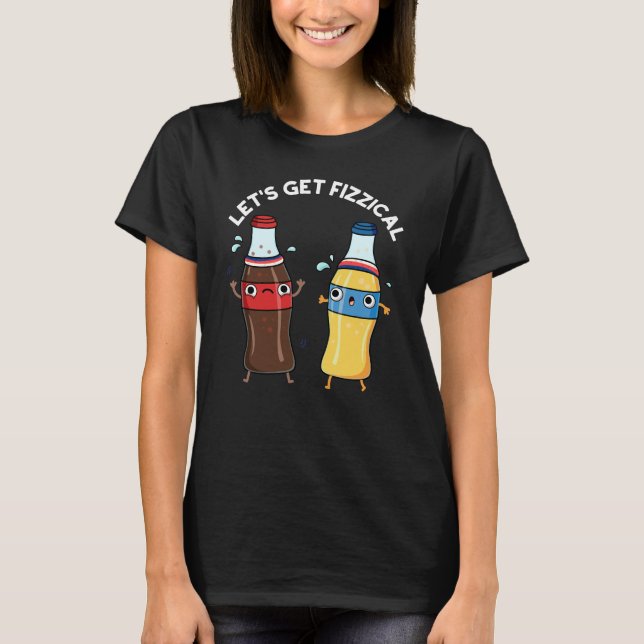 Lasst uns fizzical Funny Soda Pop Pun Dark BG T-Shirt (Vorderseite)