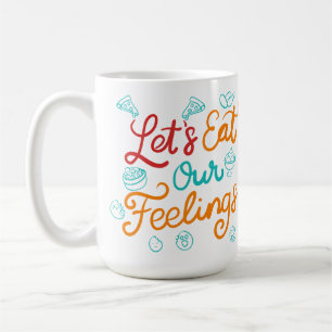 Lasst uns unsere Gefühle essen Kaffeetasse