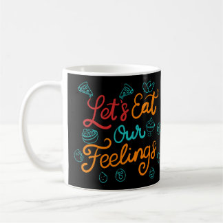 Lasst uns unsere Gefühle essen Kaffeetasse