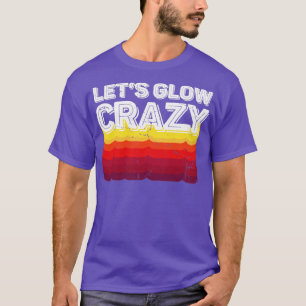 Lasst uns verrückt leuchten Party Retro Neon 80er T-Shirt