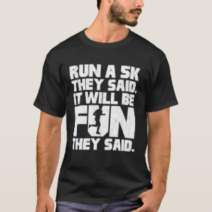 Lauf eine 5k, sagten sie, es wird Spaß machen T-Shirt