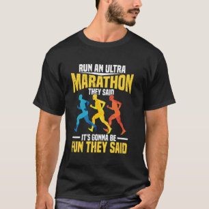 Lauf Einen Ultra-Marathon Sie Sagten Für Ultra-Läu T-Shirt