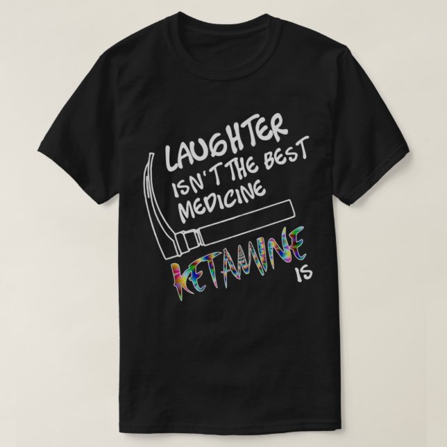 Laughter isnt the Best Medicine Ketamine Is T-Shirt (Design vorne)