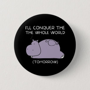 Lazy Hippo Ich erobere die Welt morgen Button