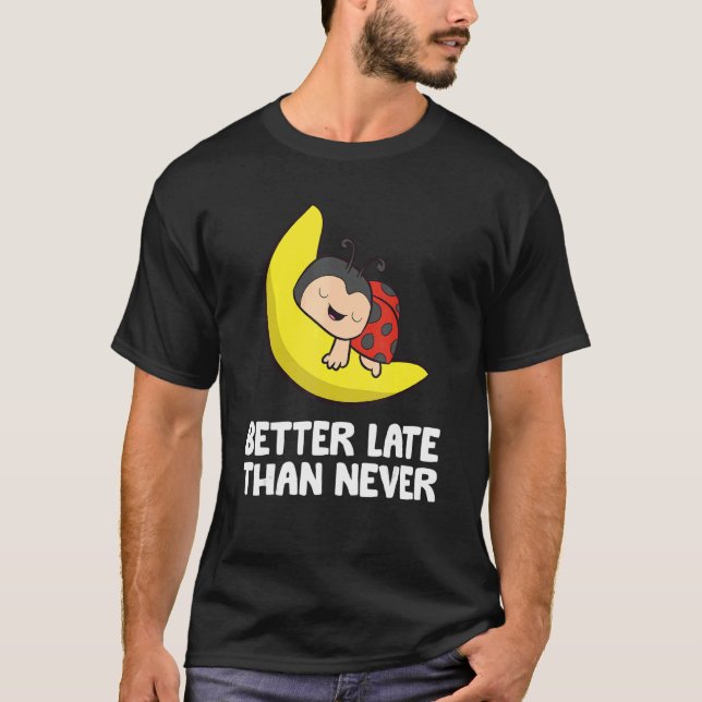 Lazy Ladybug Tardy Better Late Than Never Ladybug T-Shirt (Vorderseite)
