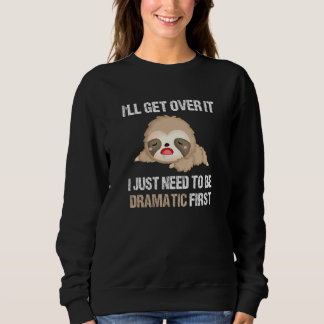Lazy Sloth I'll Get Over It I Just Need To Be Dram Sweatshirt