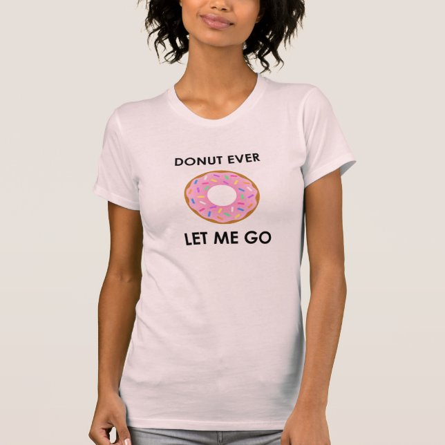 Le beignet m'a jamais laissé partir T-shirt drôle (Devant)
