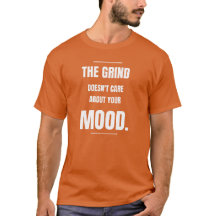 Le Broyage Se Moque De Votre Humeur - T-Shirt