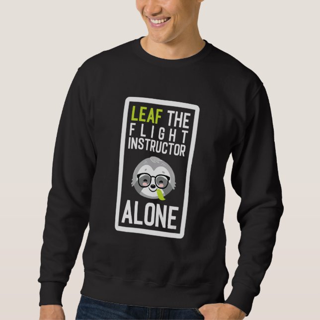 Leaf The Flight Instructor Alone Funny Pilot Sloth Sweatshirt (Vorderseite)