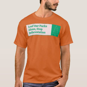 Leaf unsere Parks allein stoppen Entwaldung T-Shirt