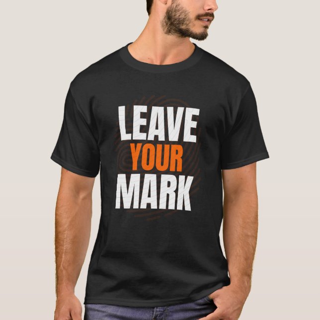 Leave Your Mark – Bold Motivational Typography Des T-Shirt (Vorderseite)