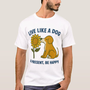Lebe wie ein Hund - Gegenwärtig sein, Glücklich se T-Shirt