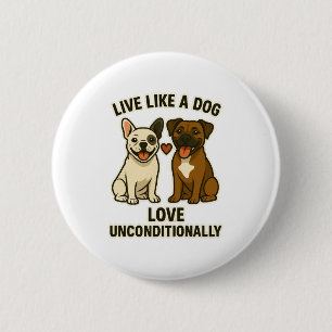 Lebe wie ein Hund und liebe bedingungslos (2) Button