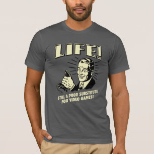 Leben: Armer Ersatz für Videospiele T-Shirt