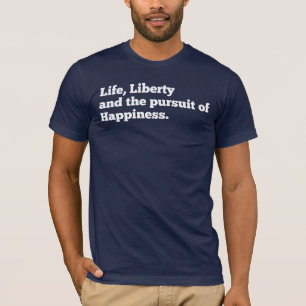 Leben, Freiheit und das Streben nach Glück T-Shirt