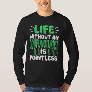Leben ohne Akupunkteur ist sinnlos Akupunc T-Shirt