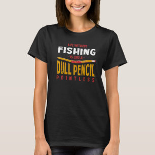 Leben ohne Angeln ist wie ein stumpfer Bleistift F T-Shirt