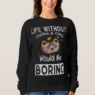 Leben ohne Kaffee und Katzen, langweiliges Sprichw Sweatshirt
