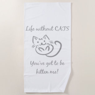 Leben ohne Katzen, das du got hast, Kitten me Zita Strandtuch