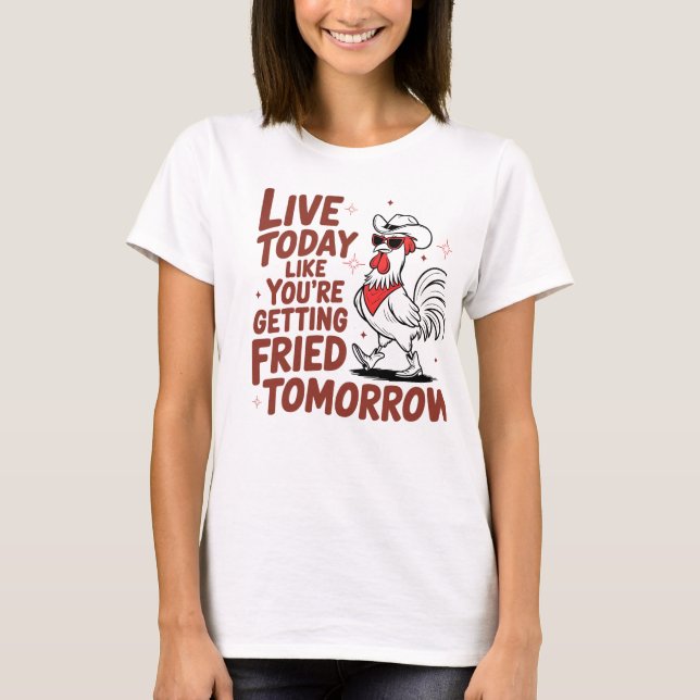 Leben Sie heute, wie Sie morgen gebraten werden T-Shirt (Vorderseite)