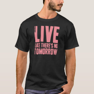 Leben Sie wie dort ist kein morgen T-Shirt