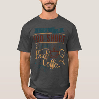 Leben zu Kurz, um schlechten Kaffee koffeiniert zu T-Shirt