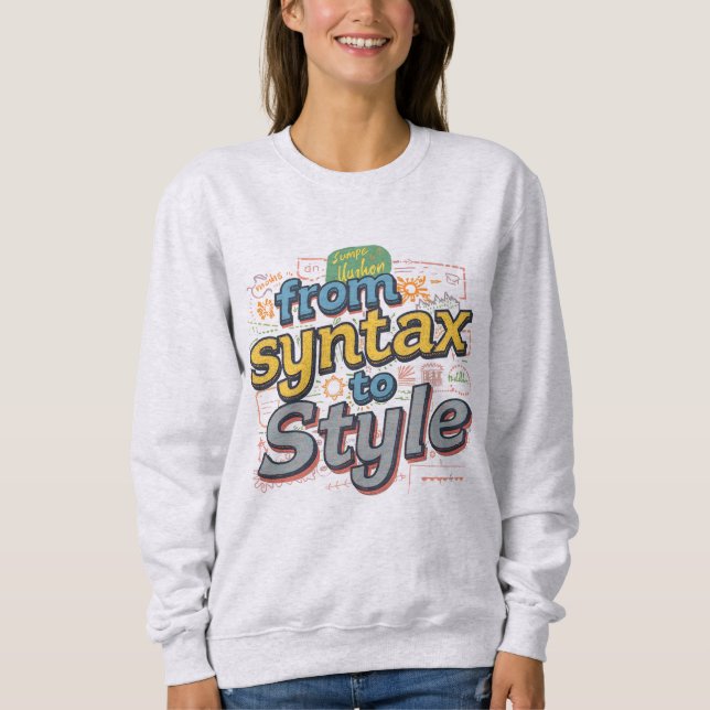 Lebendiges Von Syntax Zu Stil Kreatives Codieren T Sweatshirt (Vorderseite)