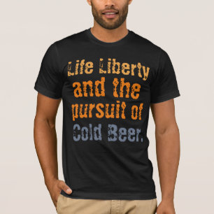 Lebensfreiheit und das Streben nach kaltem Bier T-Shirt