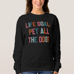 Lebensziel Alle Hunde Streicheln Hund Sweatshirt