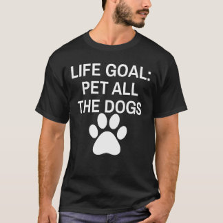 Lebensziel: Alle Hunde Streicheln T-Shirt