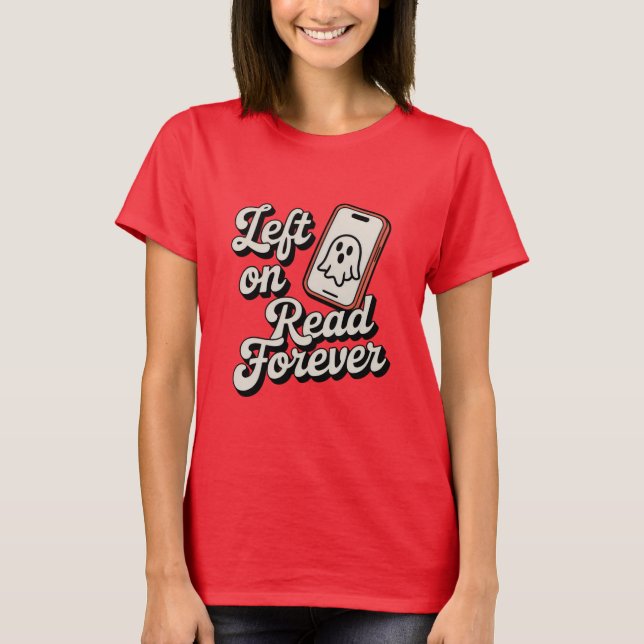 Left on Read Forever | Funny Ghosting Design  T-Shirt (Vorderseite)