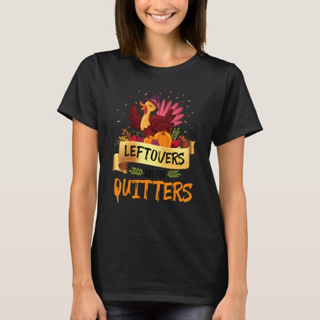 Leftovers Are Quitters Turkeys Thanksgiving Pilgri T-Shirt (Vorderseite)