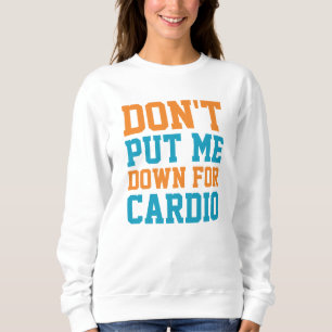 Leg mich nicht für Cardio ab Sweatshirt