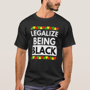 Legalize Being Black Black History Month African P T-Shirt