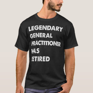 Legendär General Practitioner hat sich zurückgezog T-Shirt