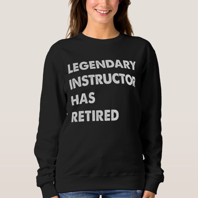 Legendary Instructor Has Retired Sweatshirt (Vorderseite)