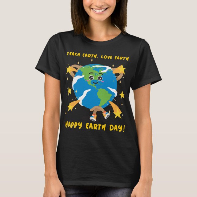 Lehre die Erde, Liebe Erde, Happy Earth Day! T-Shirt (Vorderseite)
