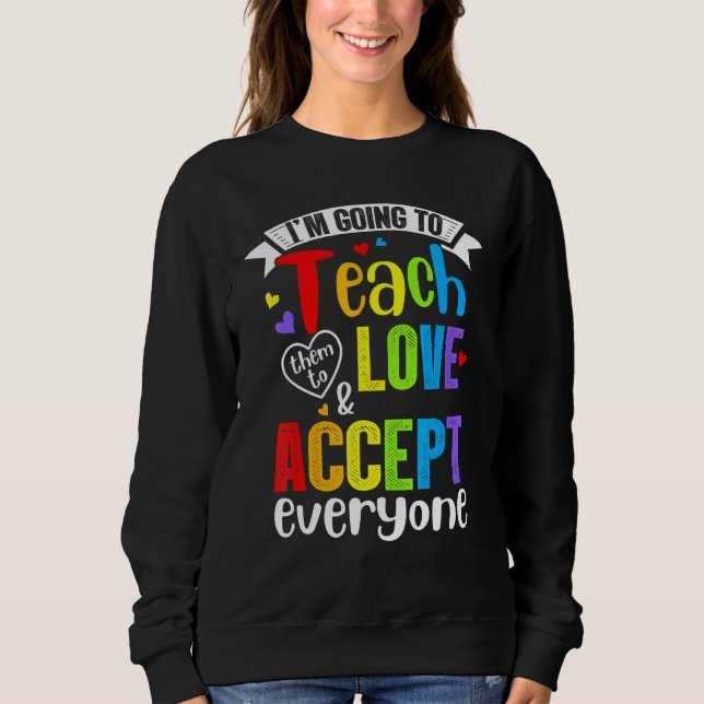Lehren Sie sie der Liebe und akzeptieren Sie alle  Sweatshirt (Vorderseite)