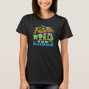 Lehrer Die Zukunft Der Welt Ist In Meinem Klassenz T-Shirt