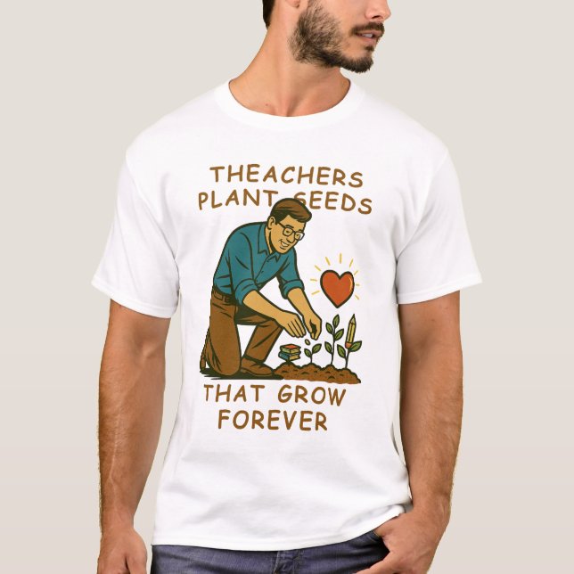 Lehrer Pflanze Samen, die für immer wachsen T-Shirt (Vorderseite)