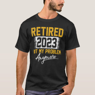 Lehrer remüde 2023 Nicht mein Problem mehr Kranken T-Shirt