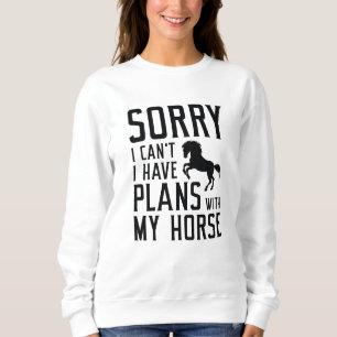 Leider kann ich mit meinem Pferd keine Pläne haben Sweatshirt