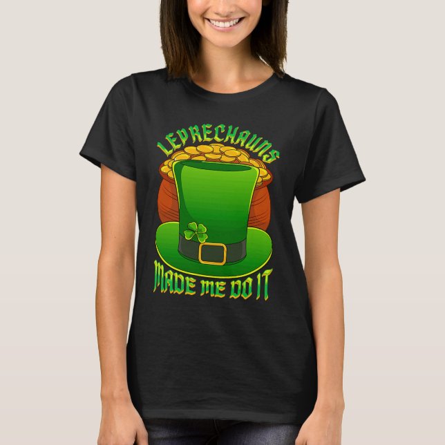 Leprechauns Made Me Do It Leprechaun Hat Lucky St  T-Shirt (Vorderseite)