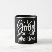 Les bonnes choses prennent du temps Mug